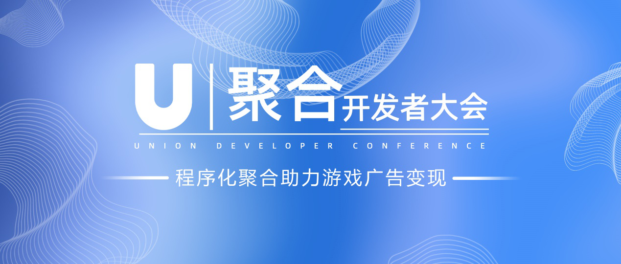 U聚合开发者大会7月29日盛大开启，程序化广告聚合助力游戏广告变现