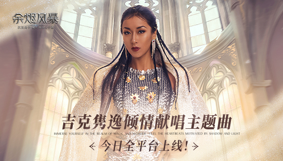 沉浸美学魔幻MMO手游《余烬风暴》今日全平台上线！吉克隽逸燃情献唱主题曲《余烬》！