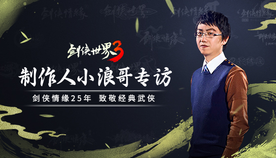 《剑侠世界3》制作人小浪哥专访：加入西山居15年，只做经典武侠！