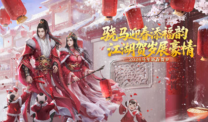 骁马迎春添福韵,江湖贺岁展豪情《剑网2》春节元宵庆典活动概览