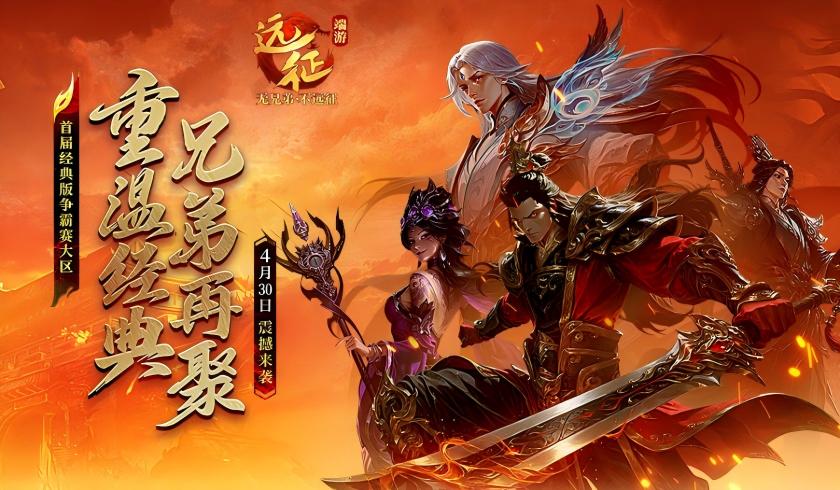 重温经典兄弟再聚,《远征OL》首届经典版争霸赛大区4月30日震撼来袭