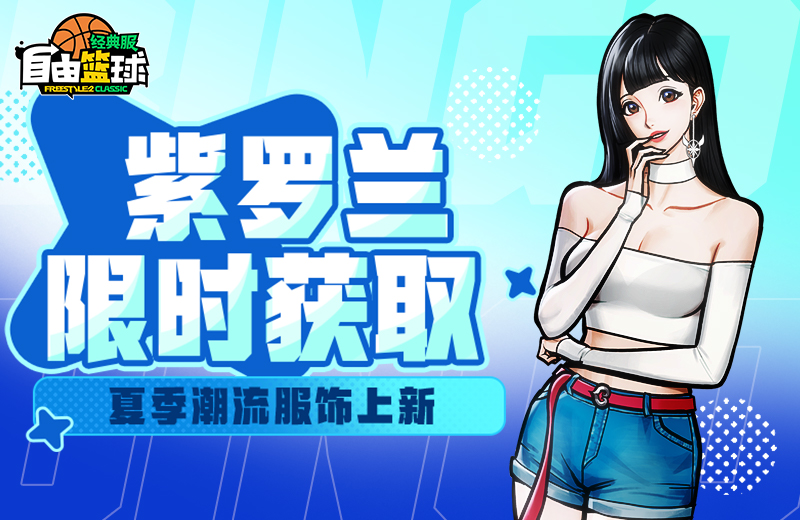 《自由篮球：经典服》紫罗兰集结赛场,多重盛夏好礼等你来领取